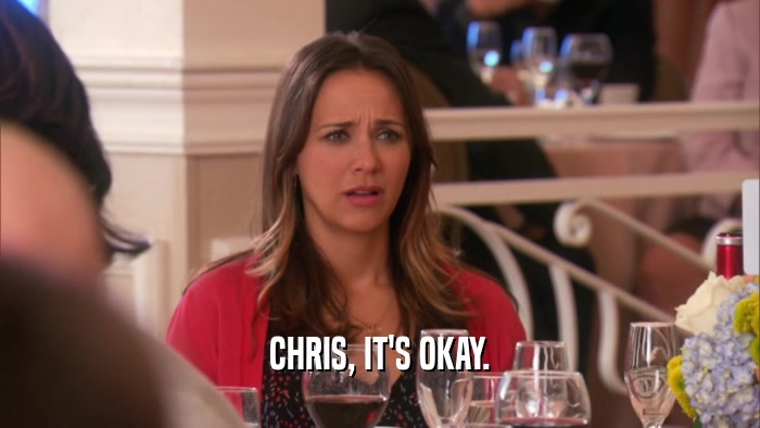 CHRIS, IT'S OKAY.  