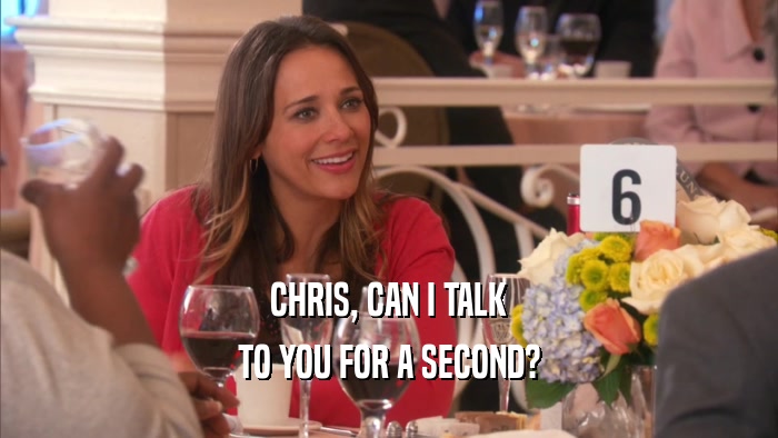 CHRIS, CAN I TALK TO YOU FOR A SECOND? 
