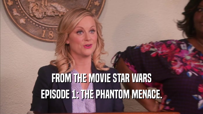 FROM THE MOVIE STAR WARS EPISODE 1: THE PHANTOM MENACE. 