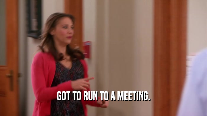 GOT TO RUN TO A MEETING.  