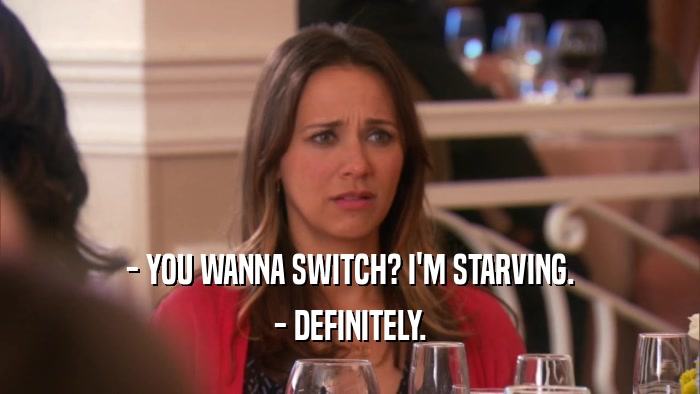 - YOU WANNA SWITCH? I'M STARVING. - DEFINITELY. 