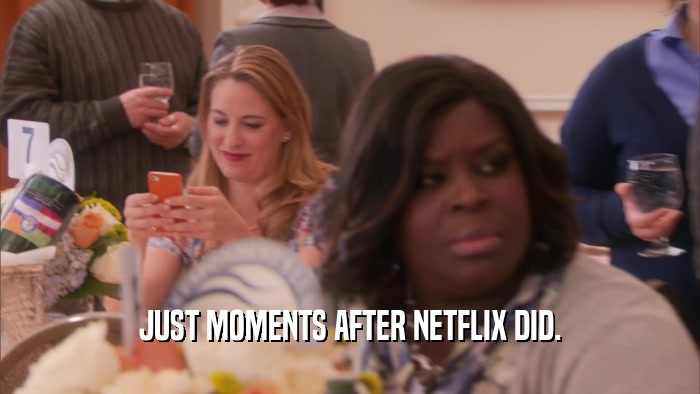 JUST MOMENTS AFTER NETFLIX DID.
  