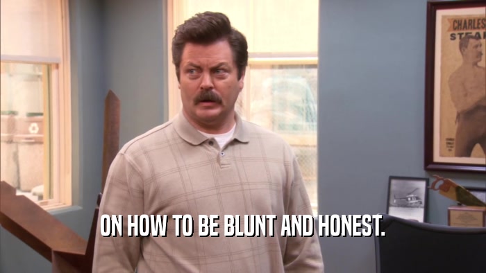 ON HOW TO BE BLUNT AND HONEST.  