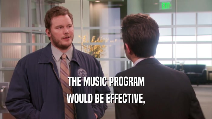 THE MUSIC PROGRAM WOULD BE EFFECTIVE, 
