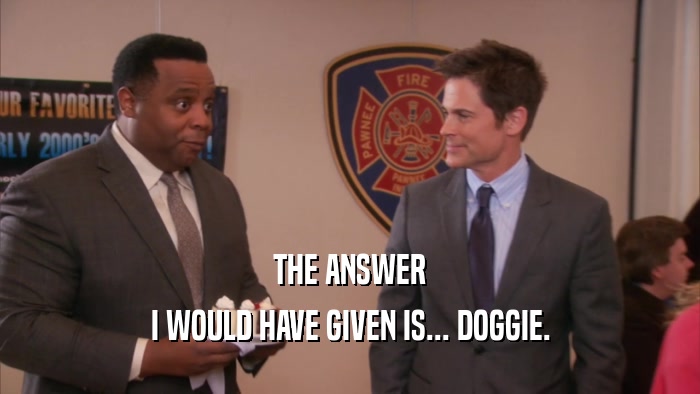 THE ANSWER I WOULD HAVE GIVEN IS... DOGGIE. 