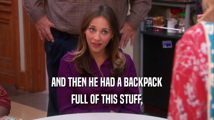 AND THEN HE HAD A BACKPACK FULL OF THIS STUFF, 