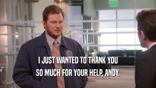 I JUST WANTED TO THANK YOU SO MUCH FOR YOUR HELP, ANDY. 