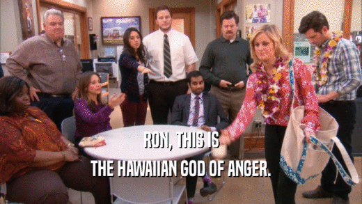 RON, THIS IS THE HAWAIIAN GOD OF ANGER. 
