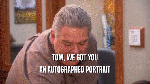 TOM, WE GOT YOU
 AN AUTOGRAPHED PORTRAIT
 