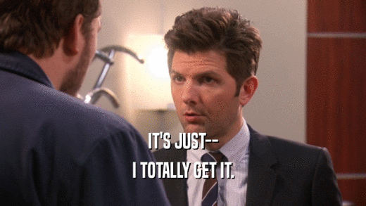 IT'S JUST-- I TOTALLY GET IT. 