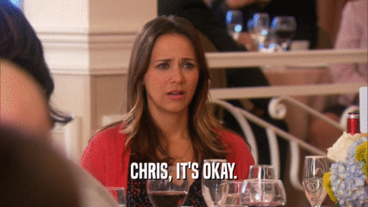 CHRIS, IT'S OKAY.  