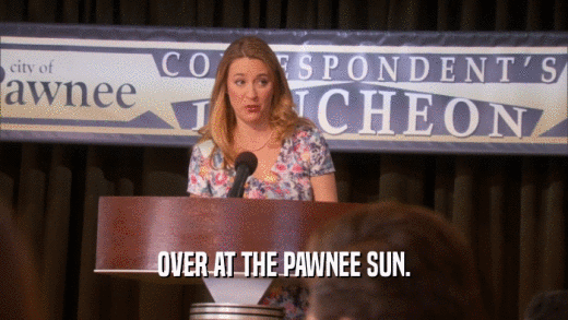 OVER AT THE PAWNEE SUN.  