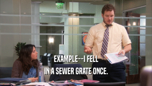 EXAMPLE--I FELL IN A SEWER GRATE ONCE. 