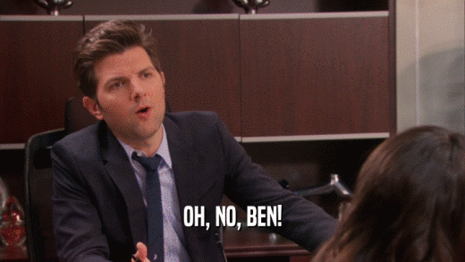 OH, NO, BEN!  