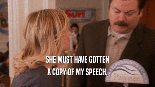 SHE MUST HAVE GOTTEN A COPY OF MY SPEECH. 