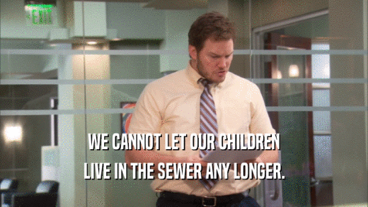 WE CANNOT LET OUR CHILDREN LIVE IN THE SEWER ANY LONGER. 