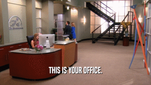 THIS IS YOUR OFFICE.  