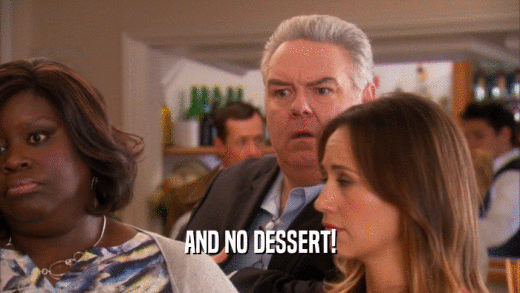 AND NO DESSERT!  