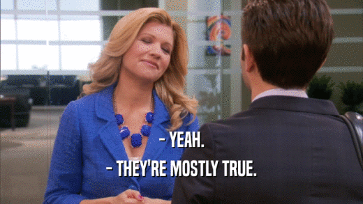- YEAH. - THEY'RE MOSTLY TRUE. 