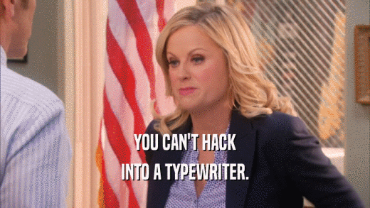 YOU CAN'T HACK INTO A TYPEWRITER. 