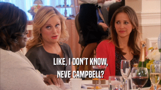 LIKE, I DON'T KNOW, NEVE CAMPBELL? 