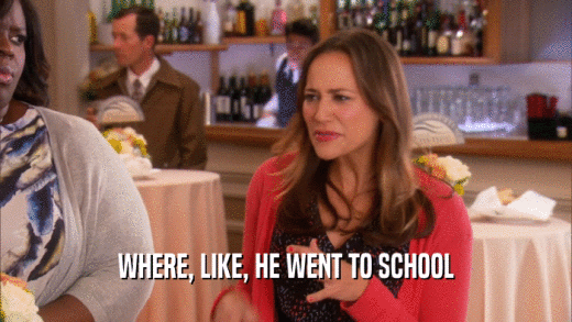 WHERE, LIKE, HE WENT TO SCHOOL  