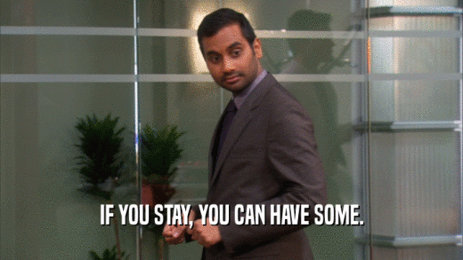 IF YOU STAY, YOU CAN HAVE SOME.  