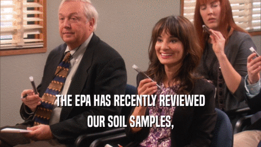 THE EPA HAS RECENTLY REVIEWED
 OUR SOIL SAMPLES,
 