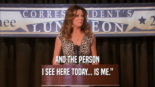 AND THE PERSON I SEE HERE TODAY... IS ME.