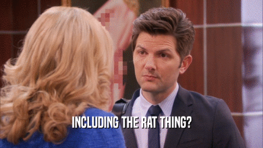 INCLUDING THE RAT THING?  