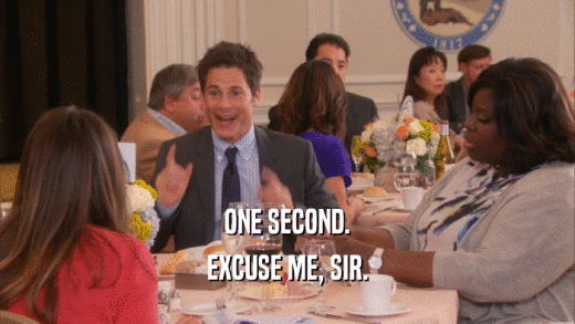 ONE SECOND. EXCUSE ME, SIR. 
