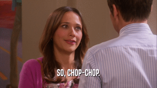 SO, CHOP-CHOP.  