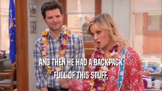AND THEN HE HAD A BACKPACK FULL OF THIS STUFF, 