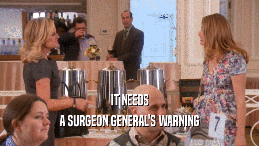 IT NEEDS A SURGEON GENERAL'S WARNING 