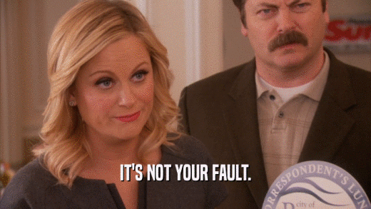 IT'S NOT YOUR FAULT.  