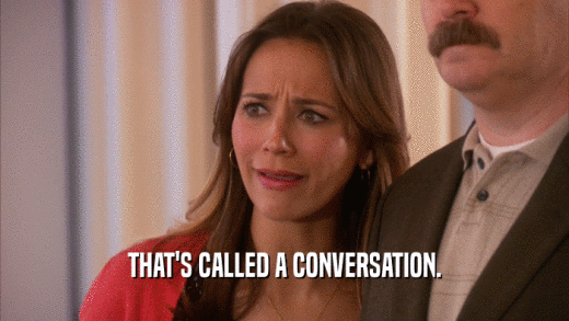 THAT'S CALLED A CONVERSATION.  