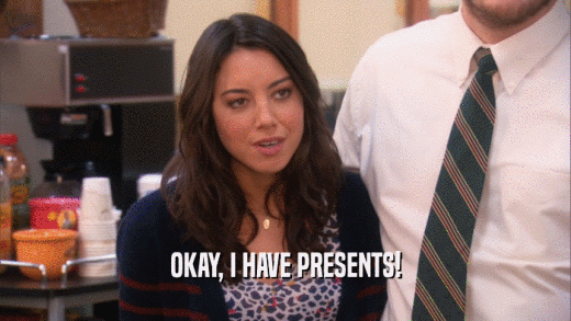 OKAY, I HAVE PRESENTS!  