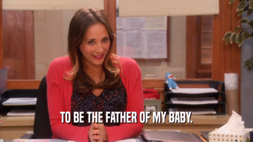 TO BE THE FATHER OF MY BABY.  