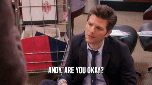 ANDY, ARE YOU OKAY?  