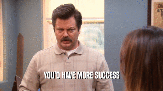 YOU'D HAVE MORE SUCCESS  