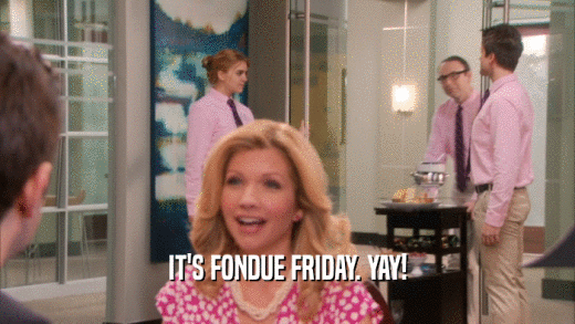 IT'S FONDUE FRIDAY. YAY!  
