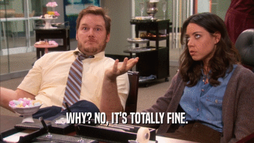 WHY? NO, IT'S TOTALLY FINE.  