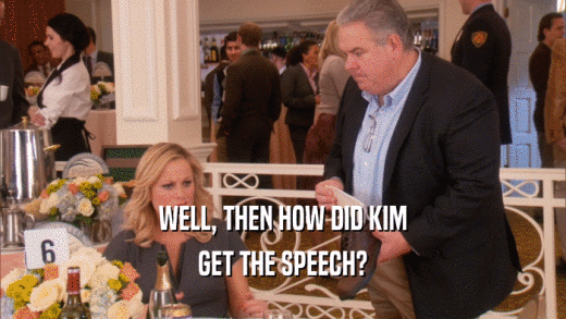 WELL, THEN HOW DID KIM
 GET THE SPEECH?
 