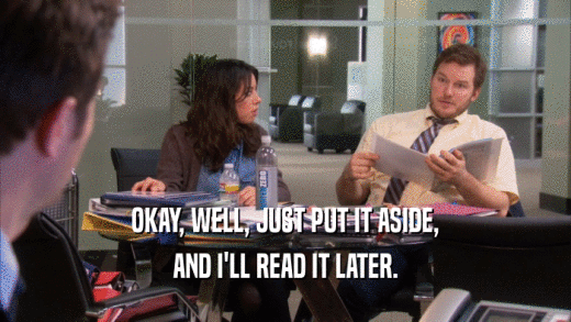OKAY, WELL, JUST PUT IT ASIDE, AND I'LL READ IT LATER. 