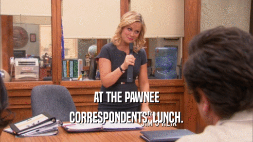 AT THE PAWNEE
 CORRESPONDENTS' LUNCH.
 
