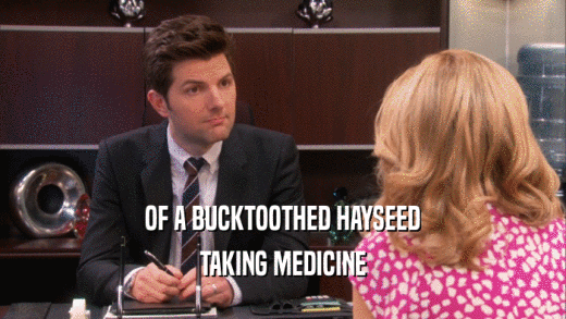 OF A BUCKTOOTHED HAYSEED TAKING MEDICINE 