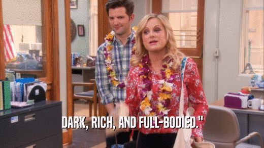 DARK, RICH, AND FULL-BODIED.