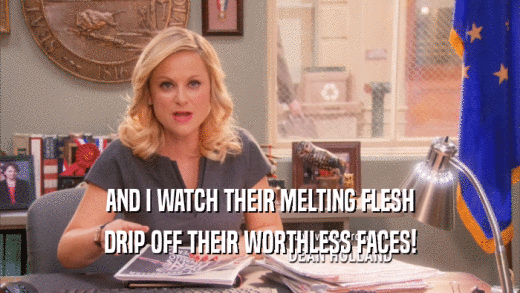 AND I WATCH THEIR MELTING FLESH DRIP OFF THEIR WORTHLESS FACES! 