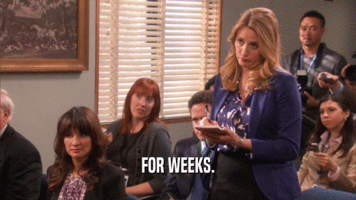 FOR WEEKS.  