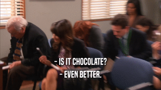 - IS IT CHOCOLATE? - EVEN BETTER. 